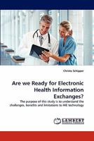 Are we Ready for Electronic Health Information Exchanges?: The purpose of this study is to understand the challenges, benefits and limitations to HIE technology 3838394607 Book Cover