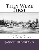 They Were First: Sheboygan's Pioneer Settlers 1523476117 Book Cover
