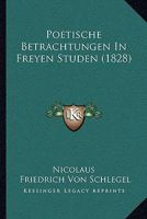 Poetische Betrachtungen In Freyen Studen (1828) 1145191657 Book Cover