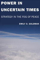 Power in Uncertain Times: Strategy in the Fog of Peace 0804774331 Book Cover
