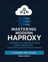 Mastering Modern HAProxy: Load Balancing, Reverse Proxying & High Availability for Cloud-Native and On-Prem Environments B0G38XKRLK Book Cover