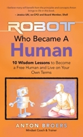 The Robot Who Became A Human: 10 Wisdom Lessons To Become A Free Human And Live On Your Own Terms B0BHL7H1X8 Book Cover