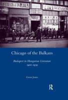 Chicago of the Balkans: Budapest in Hungarian Literature 1900--1939 036760003X Book Cover