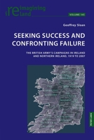 Seeking Success and Confronting Failure: The British Army’s campaigns in Ireland and Northern Ireland, 1919 to 2007 (Reimagining Ireland, 145) 1803748168 Book Cover