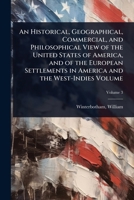 An Historical, Geographical, Commercial, and Philosophical View of the United States of America, and of the European Settlements in America and the West-Indies Volume 1024506207 Book Cover