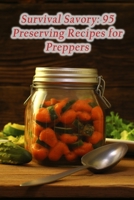 Survival Savory: 95 Preserving Recipes for Preppers B0CGL1XG46 Book Cover