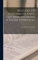 Religiões da Lusitania na parte que principalmente se refere a Portugal: 1 1018590250 Book Cover