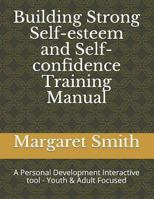 Building Strong Self-Esteem and Self-Confidence Training Manual: A Personal Development Interactive Tool - Youth Focused 1542912849 Book Cover