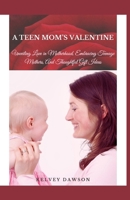 A TEEN MOM’S VALENTINE: Unveiling Love in Motherhood, Embracing Teenage Mothers, And Thoughtful Gift Ideas B0CV6NWGR8 Book Cover