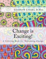 Change is Exciting!: A Coloring Book for Welcoming Change 1545125147 Book Cover