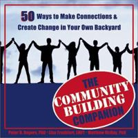 The Community Building Companion : 50 Ways to Make Connections and Create Change in Your Own Backyard 1572242884 Book Cover