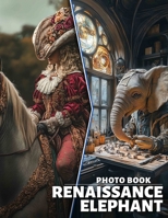 Renaissance Elephant Photo Book: 40 Stunning Illustrations Of Elephants Inspired By The Renaissance Era For Art Enthusiasts B0DQGQWPGF Book Cover