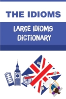 The Idioms: Large Idioms Dictionary: British Idiom Dictionary B09DJ8SQPY Book Cover
