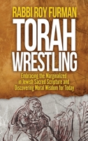 Torah Wrestling: Embracing the Marginalized in Jewish Sacred Scripture and Discovering Moral Wisdom for Today 164180209X Book Cover