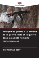 Pourquoi la guerre ? La théorie de la guerre juste et la guerre dans la société humaine contemporaine (French Edition) 6207758900 Book Cover