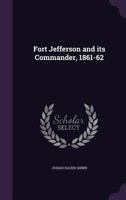 Fort Jefferson And Its Commander, 1861-62... 1149917601 Book Cover