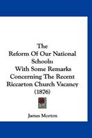 The Reform Of Our National Schools: With Some Remarks Concerning The Recent Riccarton Church Vacancy 1166582469 Book Cover