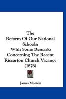 The Reform Of Our National Schools: With Some Remarks Concerning The Recent Riccarton Church Vacancy 1120338972 Book Cover