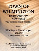 Town of Wilmington, Essex County, New York, Transcribed Serial Records: Town Ledger, 1821-1865 (Cattle Earmarks 1820s-1884) 0788445472 Book Cover