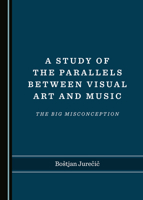 A Study of the Parallels Between Visual Art and Music: The Big Misconception 1527540227 Book Cover