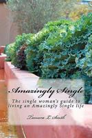 Amazingly Single: The single woman's guide to living an Amazingly Single life 1460953835 Book Cover