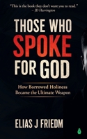 Those Who Spoke for God: How Borrowed Holiness Became the Ultimate Weapon - For Readers Leaving Religion or Questioning Moral Authority B0GJDRS9ZK Book Cover