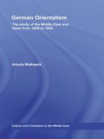 German Orientalism: The Study of the Middle East and Islam from 1800 to 1945 0415847958 Book Cover