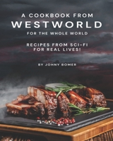 A Cookbook from Westworld For the Whole World: Recipes from Sci-Fi For Real Lives! B08YQD1CFP Book Cover
