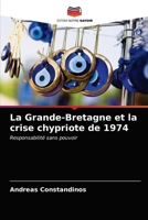 La Grande-Bretagne et la crise chypriote de 1974: Responsabilité sans pouvoir 6202859792 Book Cover