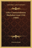 Liber Consuetudinum Mediolani Anni 1216 (1866) 116542858X Book Cover
