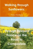 Walking Through Sunflowers: Through Deepest France on the Road to Compostela 1312971975 Book Cover