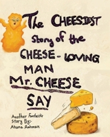 The Cheesiest Story of the Cheese-Loving Man, Mr. Cheese Say B0H7TL9B5M Book Cover