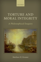 Torture and Moral Integrity: A Philosophical Enquiry 0198842597 Book Cover