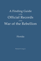 A Finding Guide to the Official Records of the War of the Rebellion: Volume 1: Florida (Civil War Reference Guides) B0GJ3W63FG Book Cover