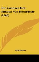 Die Canones Des Simeon Von Revardesir (1908) 1160077614 Book Cover