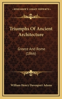 Triumphs Of Ancient Architecture: Greece And Rome B0BP2SNZ5M Book Cover