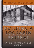 Building a Log Cabin Retreat: A Do-It-Yourself Guide 1581603142 Book Cover