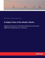 A Subject Index of the Modern Works Added to the Library of the British Museum in the Years 1880-[95] Compiled by G.K. Fortescue; Volume 1 1279971592 Book Cover