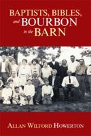 Baptists, Bibles, and Bourbon in the Barn: The Stories, the Characters, and the Haunting Places of a West (O'Mg) Kentucky Childhood. 1493109014 Book Cover