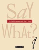 Say What? The Weird and Mysterious Journey of the English Language 0887768784 Book Cover