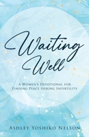 Waiting Well: A Women's Devotional For Finding Peace During Infertility B0DVV5MHLT Book Cover