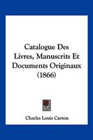 Catalogue Des Livres, Manuscrits Et Documents Originaux (1866) 1160823995 Book Cover