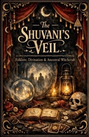 The shuvanis veil: Folklore, Divination, Ancestral witchcraft B0GVLPL3V9 Book Cover