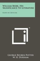 William Beebe, His Significance to Literature: Essays in Criticism 1258155095 Book Cover