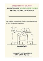 Unseen but Not Unloved: Navigating Life Without Close Friends and Discovering Life's Beauty: "Solo Strength: Thriving in Life Without Close Friends «Building a Life of Joy Without Close Friends" 6185893010 Book Cover
