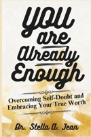 YOU ARE ALREADY ENOUGH: Overcoming Self-Doubt and Embracing Your True Worth B0DTYVH889 Book Cover