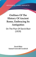 Outlines Of The History Of Ancient Rome, Embracing Its Antiquities: On The Plan Of David Blair 1165544970 Book Cover