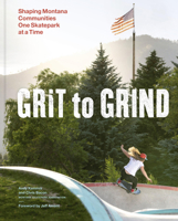 Grit to Grind: Shaping Montana Communities One Skatepark at a Time 1797233327 Book Cover