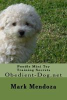 Poodle Mini Toy Training Secrets: Obedient-Dog.net 1508450366 Book Cover