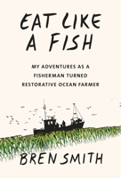 Eat Like a Fish: My Adventures as a Fisherman Turned Restorative Ocean Farmer 0451494547 Book Cover